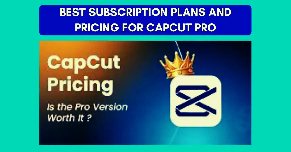 Best Subscription Plans and Pricing for CapCut Pro