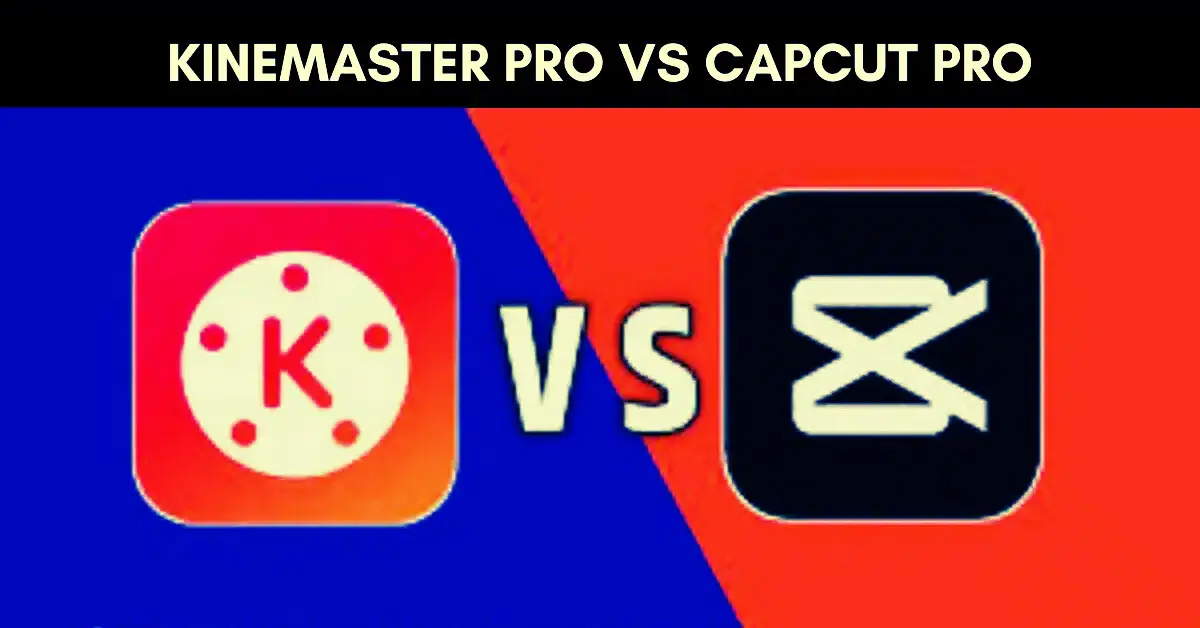 Kinemaster Pro Vs CapCut Pro